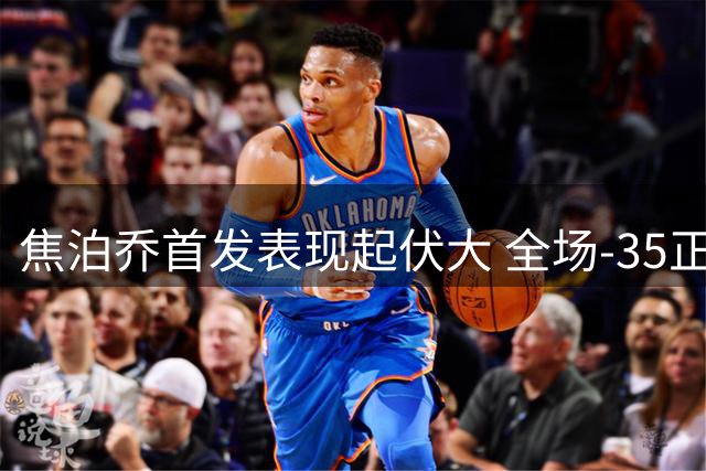 焦泊乔首发表现起伏大 全场-35正负值引热议